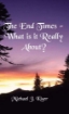 Picture of The End Times - What Is It Really About?